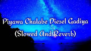 Piyawa Chalabe Diesel Gadiya Slowed And Reverb [upl. by Georglana]